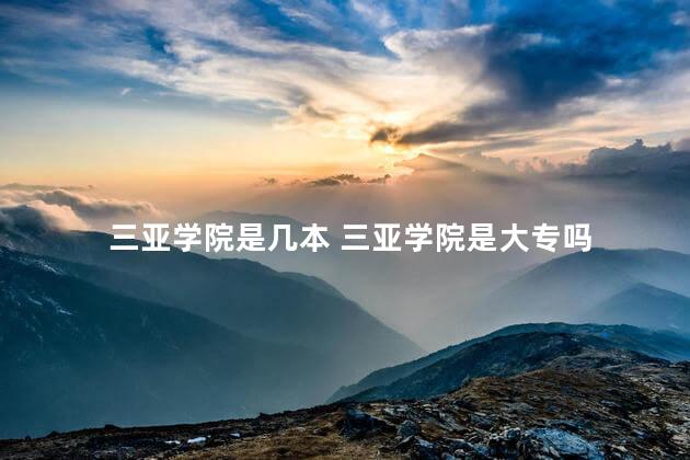 三亚学院是几本 三亚学院是大专吗